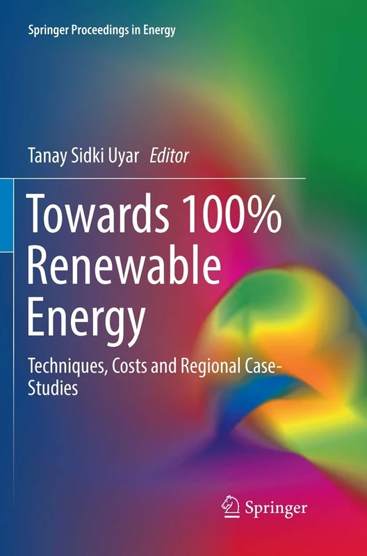 Towards 100% Renewable Energy: Techniques, Costs and Regional Case-Studies (Springer Proceedings in Energy)