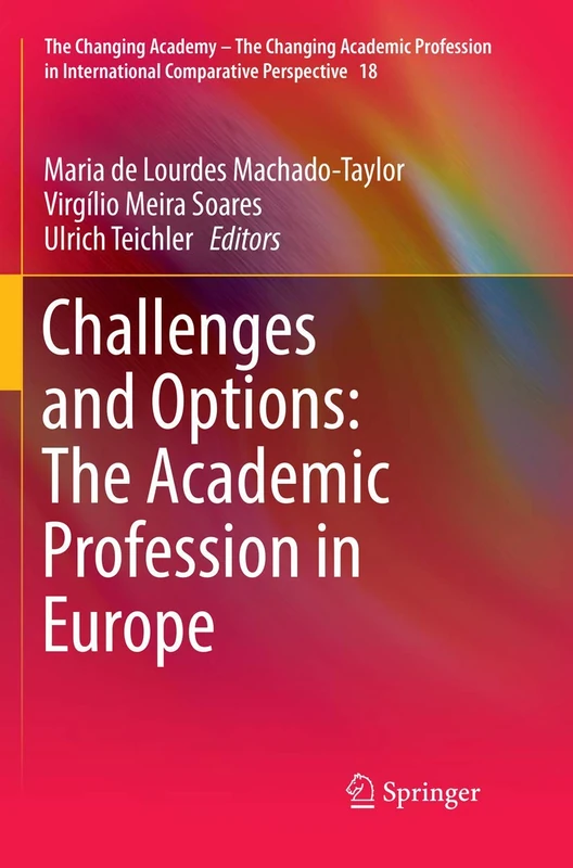 Challenges and Options: The Academic Profession in Europe: 18 (The Changing Academy – The Changing Academic Profession in International Comparative Perspective, 18)