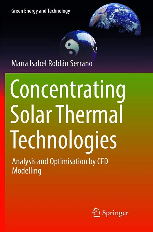 Concentrating Solar Thermal Technologies: Analysis and Optimisation by CFD Modelling (Green Energy and Technology)