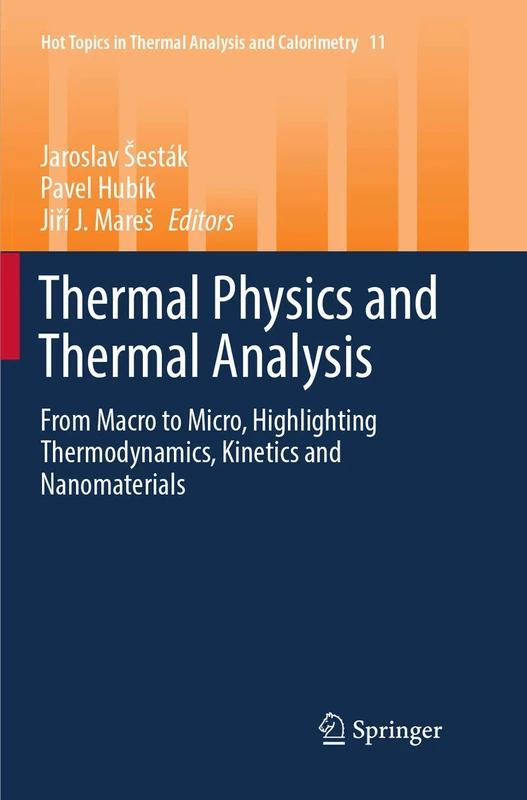 Thermal Physics and Thermal Analysis: From Macro to Micro, Highlighting Thermodynamics, Kinetics and Nanomaterials: 11 (Hot Topics in Thermal Analysis and Calorimetry, 11)