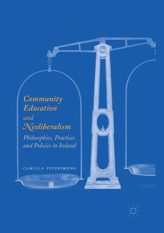 Community Education and Neoliberalism: Philosophies, Practices and Policies in Ireland