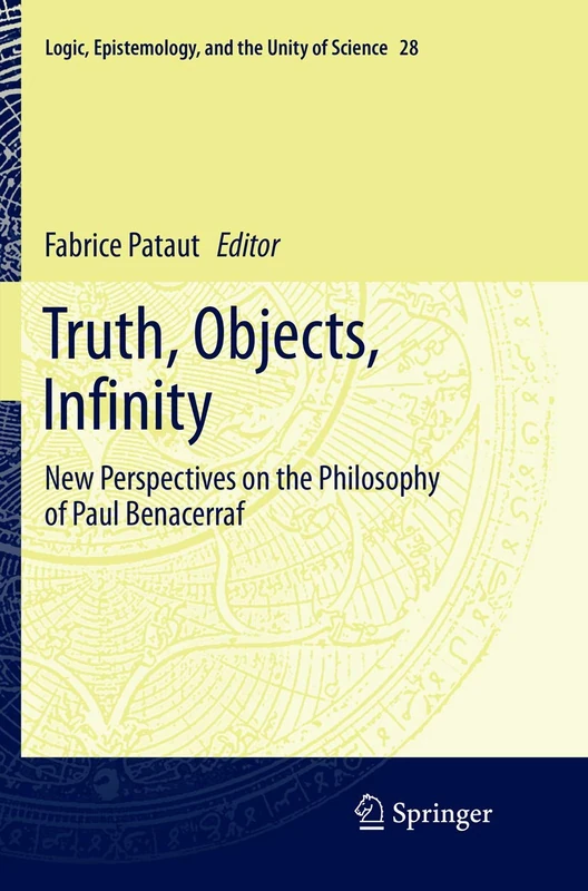 Truth, Objects, Infinity: New Perspectives on the Philosophy of Paul Benacerraf: 28 (Logic, Epistemology, and the Unity of Science, 28)
