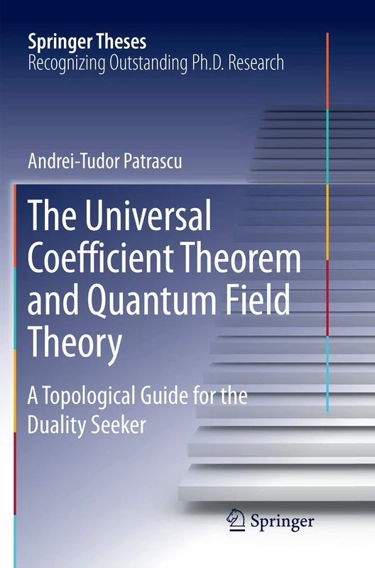 The Universal Coefficient Theorem and Quantum Field Theory: A Topological Guide for the Duality Seeker (Springer Theses)