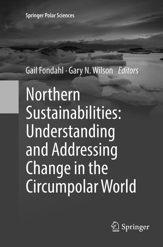 Northern Sustainabilities: Understanding and Addressing Change in the Circumpolar World (Springer Polar Sciences)