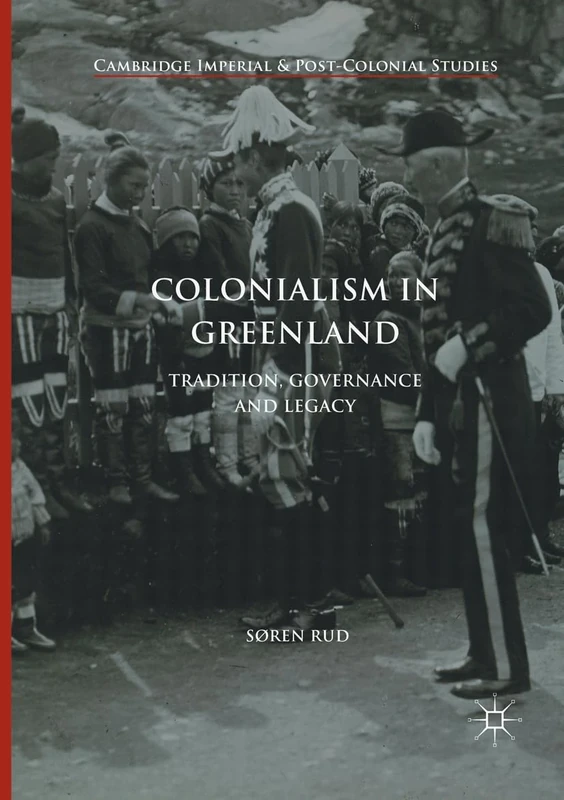 Colonialism in Greenland: Tradition, Governance and Legacy (Cambridge Imperial and Post-Colonial Studies)