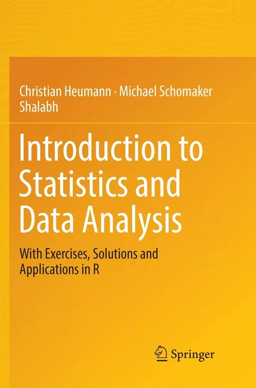 Introduction to Statistics and Data Analysis: With Exercises, Solutions and Applications in R