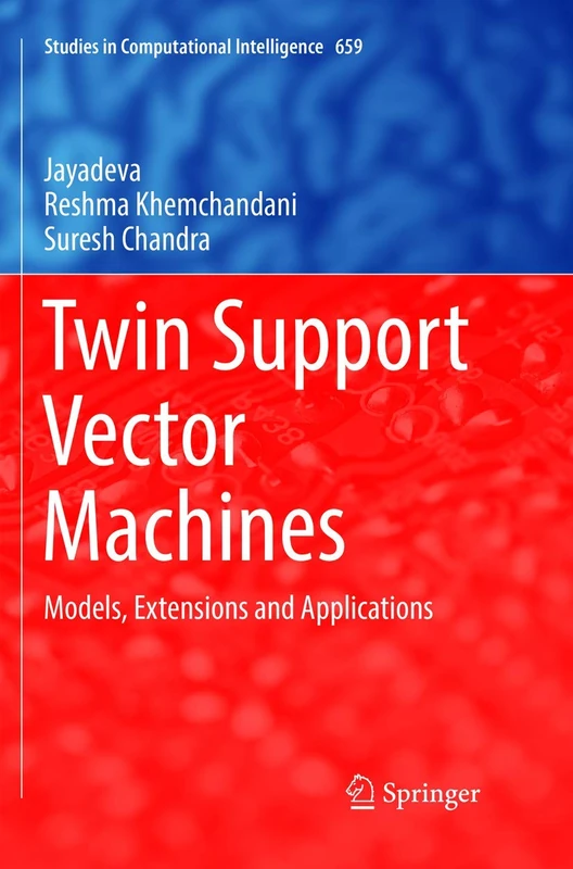 Twin Support Vector Machines: Models, Extensions and Applications: 659 (Studies in Computational Intelligence, 659)