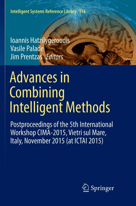 Advances in Combining Intelligent Methods: Postproceedings of the 5th International Workshop CIMA-2015, Vietri sul Mare, Italy, November 2015 (at ... (Intelligent Systems Reference Library, 116)