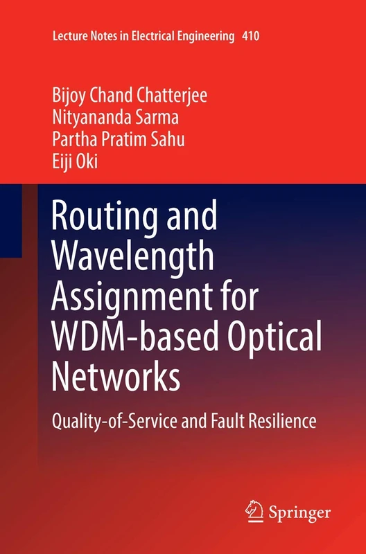 Routing and Wavelength Assignment for WDM-based Optical Networks: Quality-of-Service and Fault Resilience: 410 (Lecture Notes in Electrical Engineering, 410)