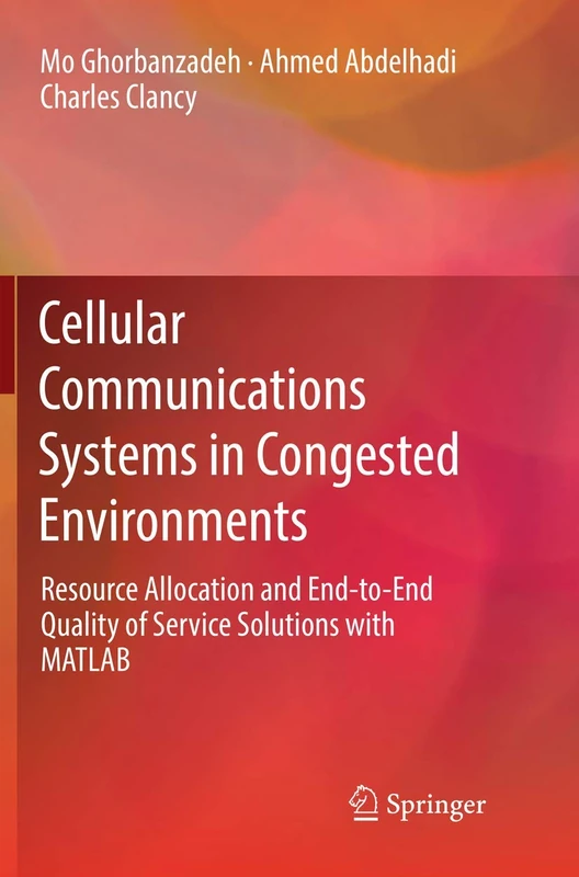 Cellular Communications Systems in Congested Environments: Resource Allocation and End-to-End Quality of Service Solutions with MATLAB