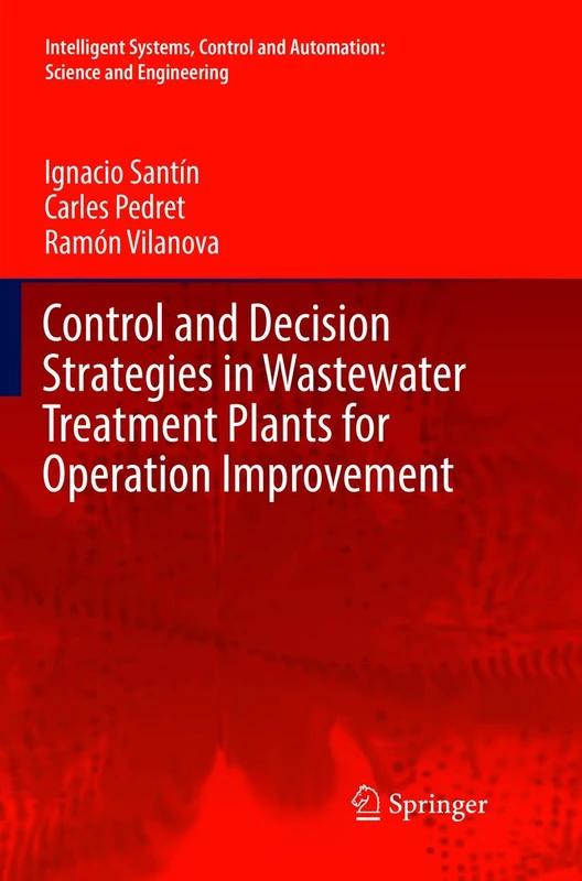 Control and Decision Strategies in Wastewater Treatment Plants for Operation Improvement: 86 (Intelligent Systems, Control and Automation: Science and Engineering, 86)