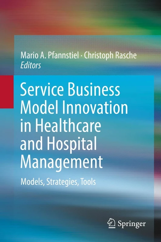 Service Business Model Innovation in Healthcare and Hospital Management: Models, Strategies, Tools