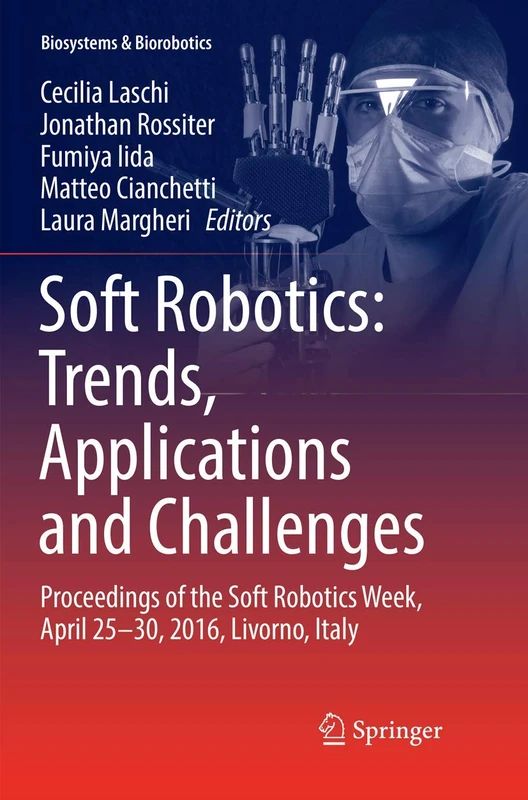 Soft Robotics: Trends, Applications and Challenges: Proceedings of the Soft Robotics Week, April 25-30, 2016, Livorno, Italy: 17 (Biosystems & Biorobotics, 17)