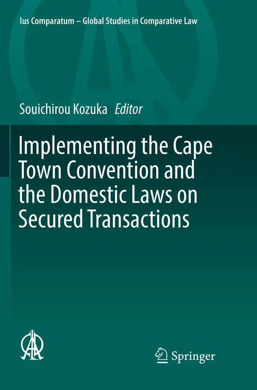 Implementing the Cape Town Convention and the Domestic Laws on Secured Transactions: 22 (Ius Comparatum - Global Studies in Comparative Law, 22)
