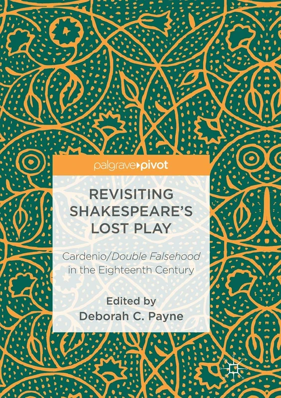 Revisiting Shakespeare’s Lost Play: Cardenio/Double Falsehood in the Eighteenth Century