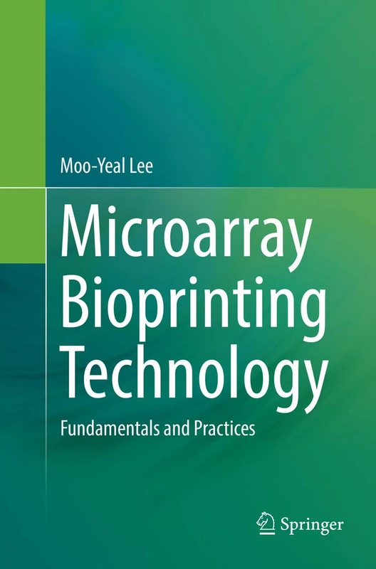 Microarray Bioprinting Technology: Fundamentals and Practices (Springerbriefs in Bioengineering)