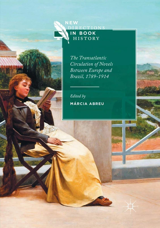 The Transatlantic Circulation of Novels Between Europe and Brazil, 1789-1914 (New Directions in Book History)
