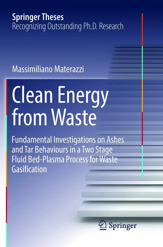 Clean Energy from Waste: Fundamental Investigations on Ashes and Tar Behaviours in a Two Stage Fluid Bed-Plasma Process for Waste Gasification (Springer Theses)