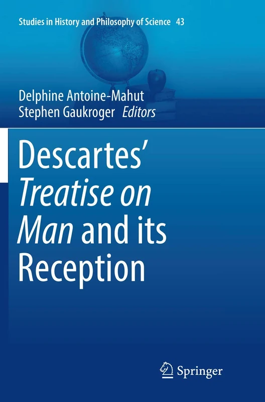 Descartes’ Treatise on Man and its Reception: 43 (Studies in History and Philosophy of Science, 43)