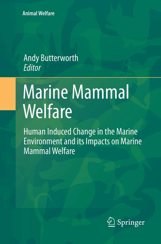 Marine Mammal Welfare: Human Induced Change in the Marine Environment and its Impacts on Marine Mammal Welfare: 17
