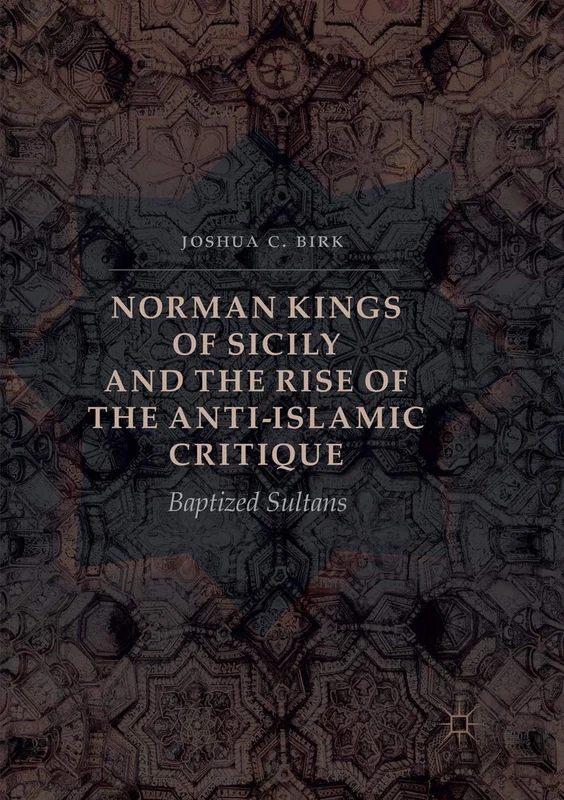 Norman Kings of Sicily and the Rise of the Anti-Islamic Critique: Baptized Sultans