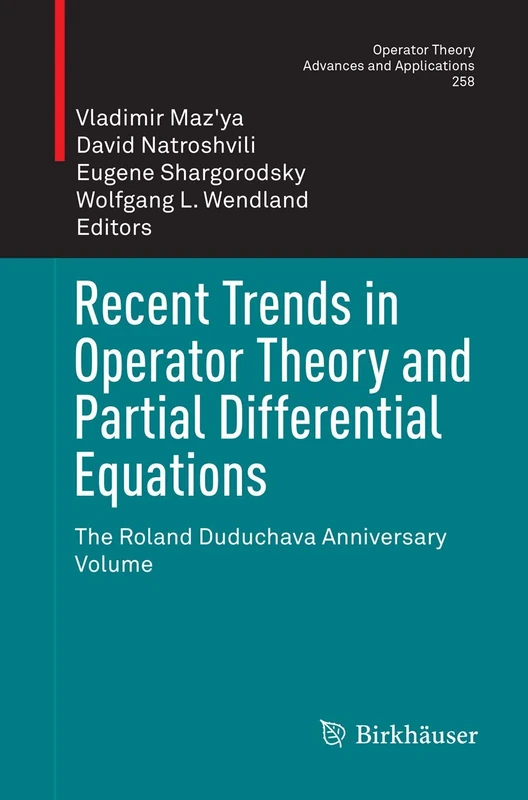 Recent Trends in Operator Theory and Partial Differential Equations: The Roland Duduchava Anniversary Volume: 258 (Operator Theory: Advances and Applications, 258)