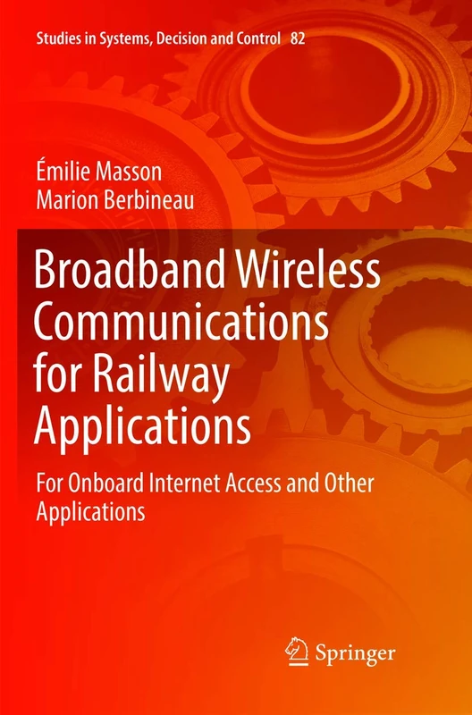 Broadband Wireless Communications for Railway Applications: For Onboard Internet Access and Other Applications: 82 (Studies in Systems, Decision and Control, 82)