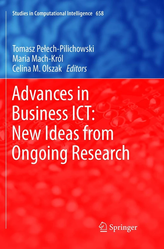Advances in Business ICT: New Ideas from Ongoing Research: 658 (Studies in Computational Intelligence, 658)