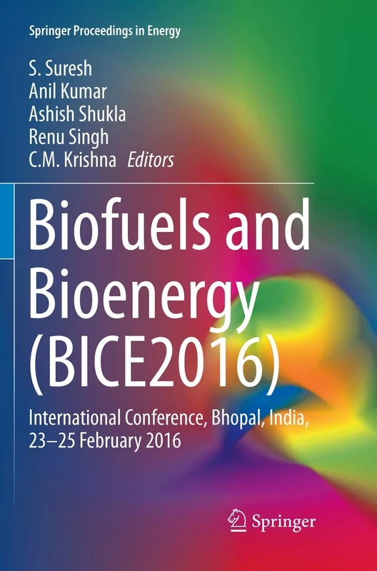 Biofuels and Bioenergy (BICE2016): International Conference, Bhopal, India, 23-25 February 2016 (Springer Proceedings in Energy)