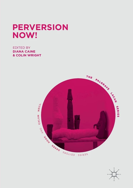 Perversion Now! (The Palgrave Lacan Series)
