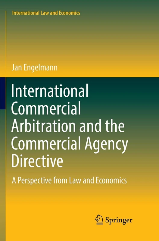 International Commercial Arbitration and the Commercial Agency Directive: A Perspective from Law and Economics (International Law and Economics)