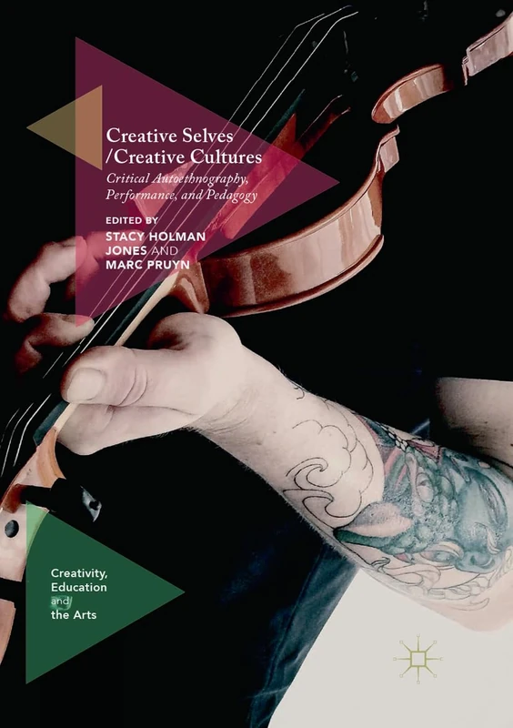 Creative Selves / Creative Cultures: Critical Autoethnography, Performance, and Pedagogy (Creativity, Education and the Arts)