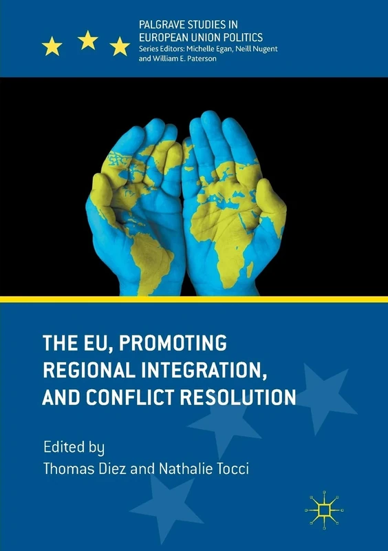 The EU, Promoting Regional Integration, and Conflict Resolution (Palgrave Studies in European Union Politics)