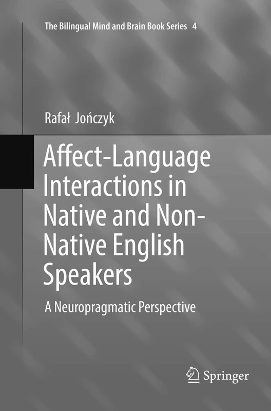 Affect-Language Interactions in Native and Non-Native English Speakers: A Neuropragmatic Perspective (The Bilingual Mind and Brain Book Series)