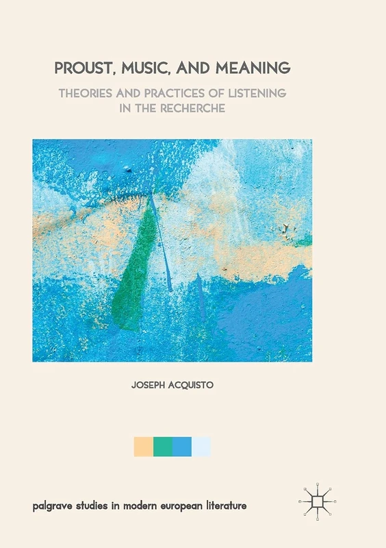 Proust, Music, and Meaning: Theories and Practices of Listening in the Recherche (Palgrave Studies in Modern European Literature)