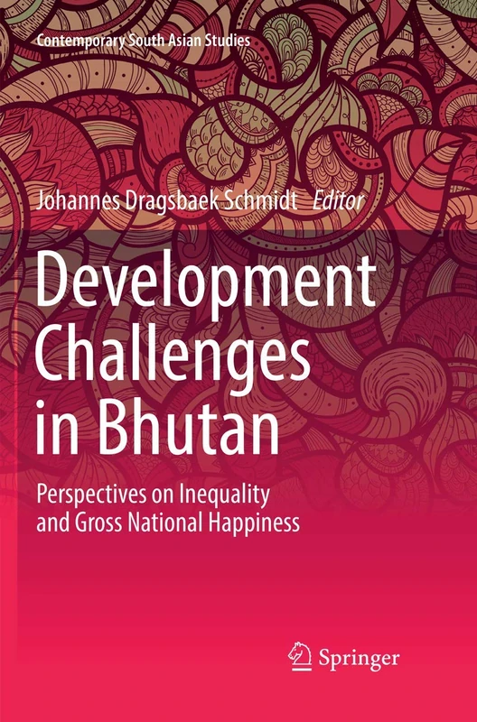 Development Challenges in Bhutan: Perspectives on Inequality and Gross National Happiness (Contemporary South Asian Studies)