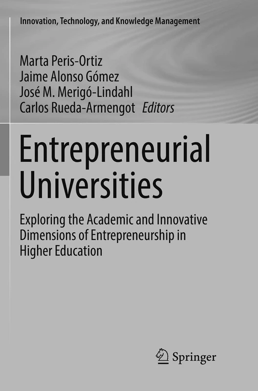 Entrepreneurial Universities: Exploring the Academic and Innovative Dimensions of Entrepreneurship in Higher Education (Innovation, Technology, and Knowledge Management)