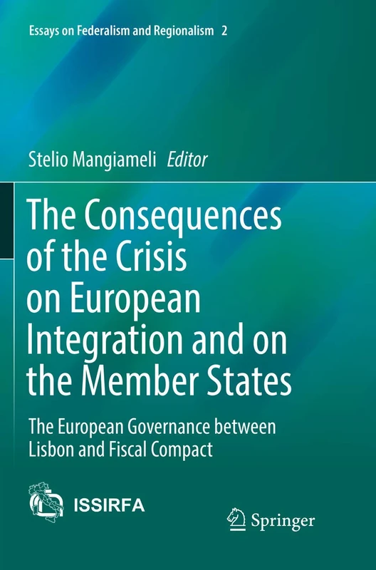 The Consequences of the Crisis on European Integration and on the Member States: The European Governance between Lisbon and Fiscal Compact: 2 (Essays on Federalism and Regionalism, 2)