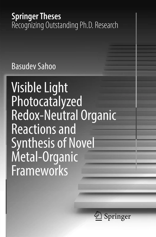 Visible Light Photocatalyzed Redox-Neutral Organic Reactions and Synthesis of Novel Metal-Organic Frameworks (Springer Theses)