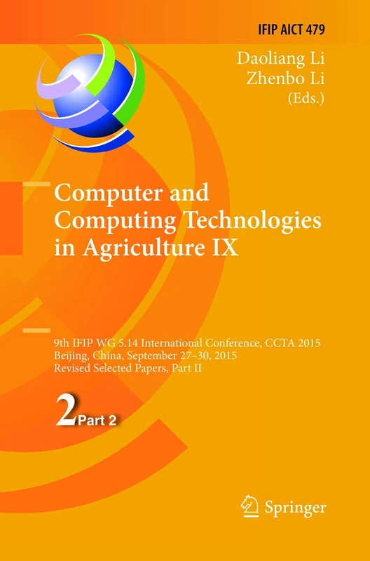 Computer and Computing Technologies in Agriculture IX: 9th IFIP WG 5.14 International Conference, CCTA 2015, Beijing, China, September 27-30, 2015, ... and Communication Technology, 479)