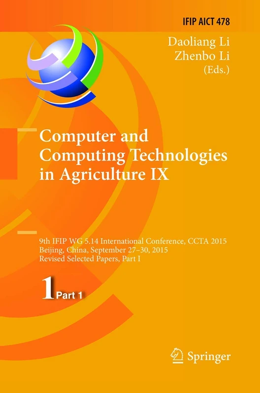 Computer and Computing Technologies in Agriculture IX: 9th IFIP WG 5.14 International Conference, CCTA 2015, Beijing, China, September 27-30, 2015, ... and Communication Technology, 478)