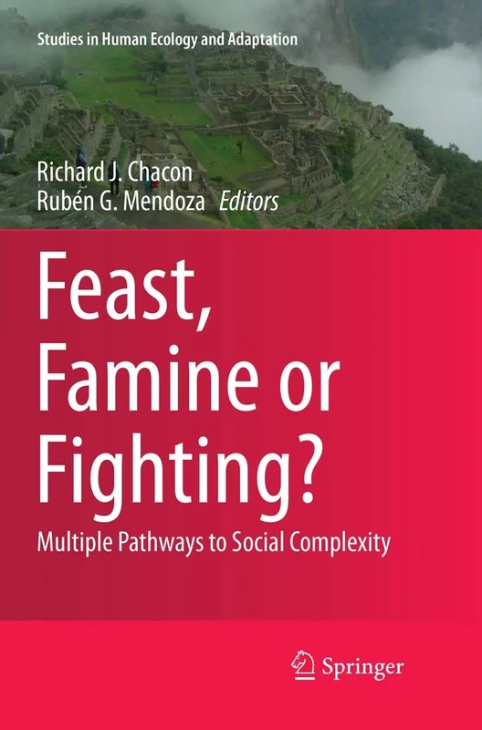 Feast, Famine or Fighting?: Multiple Pathways to Social Complexity: 8 (Studies in Human Ecology and Adaptation, 8)