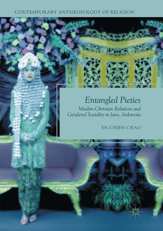 Entangled Pieties: Muslim-Christian Relations and Gendered Sociality in Java, Indonesia (Contemporary Anthropology of Religion)