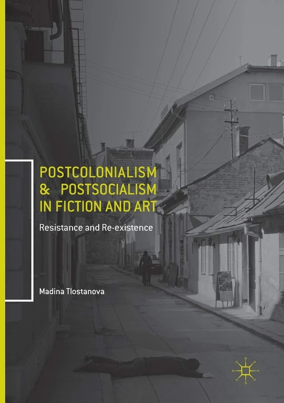 Postcolonialism and Postsocialism in Fiction and Art: Resistance and Re-existence