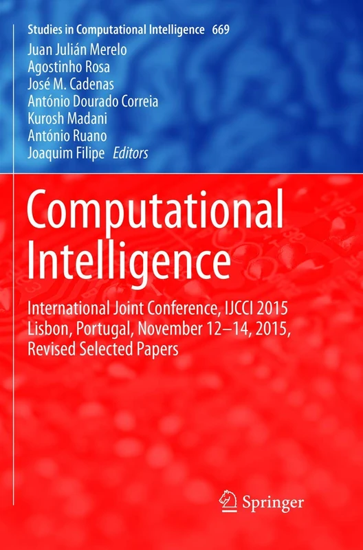 Computational Intelligence: International Joint Conference, IJCCI 2015 Lisbon, Portugal, November 12-14, 2015, Revised Selected Papers: 669 (Studies in Computational Intelligence, 669)