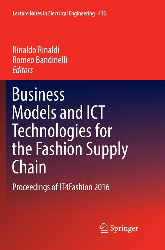 Business Models and ICT Technologies for the Fashion Supply Chain: Proceedings of IT4Fashion 2016: 413 (Lecture Notes in Electrical Engineering, 413)