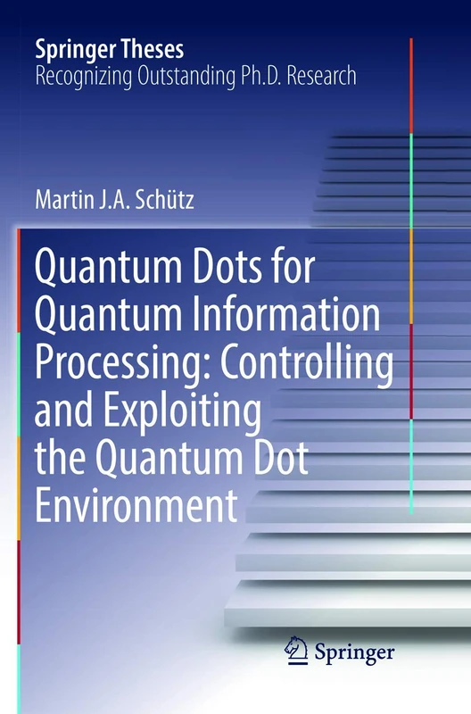 Quantum Dots for Quantum Information Processing: Controlling and Exploiting the Quantum Dot Environment (Springer Theses)
