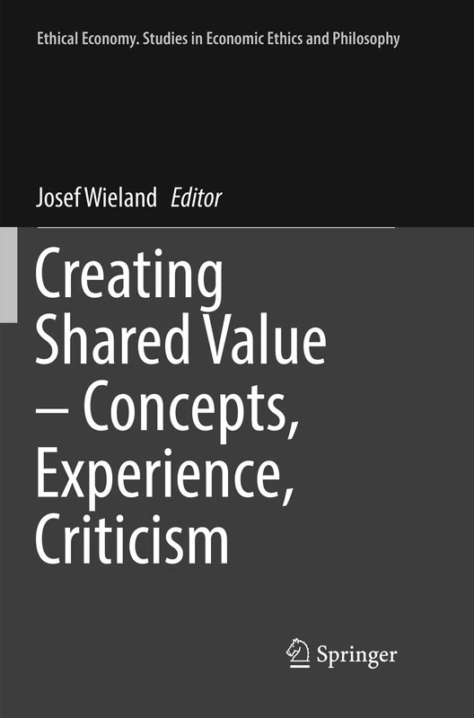 Creating Shared Value – Concepts, Experience, Criticism: 52 (Ethical Economy, 52)