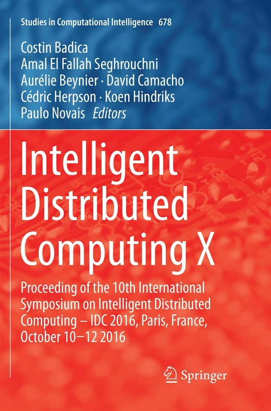 Intelligent Distributed Computing X: Proceedings of the 10th International Symposium on Intelligent Distributed Computing – IDC 2016, Paris, France, ... (Studies in Computational Intelligence, 678)
