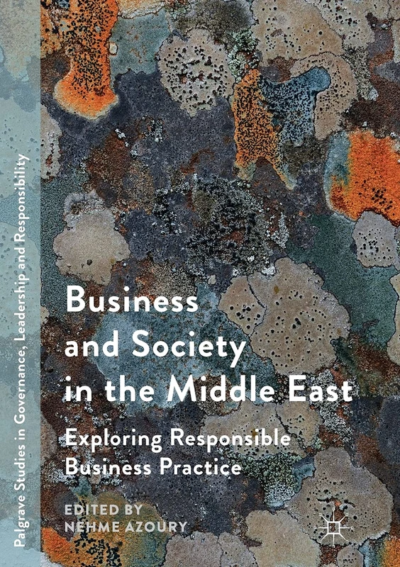 Business and Society in the Middle East: Exploring Responsible Business Practice (Palgrave Studies in Governance, Leadership and Responsibility)